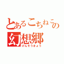 とあるこちねこの幻想郷（げんそうきょう）