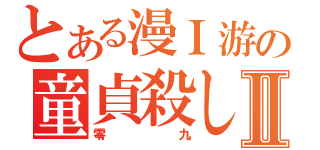 とある漫Ｉ游の童貞殺しⅡ（零九）