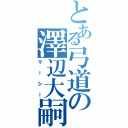 とある弓道の澤辺大嗣（マーシー）