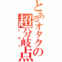 とあるオタクの超分岐点（しおり）