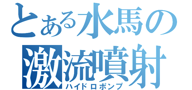 とある水馬の激流噴射（ハイドロポンプ）