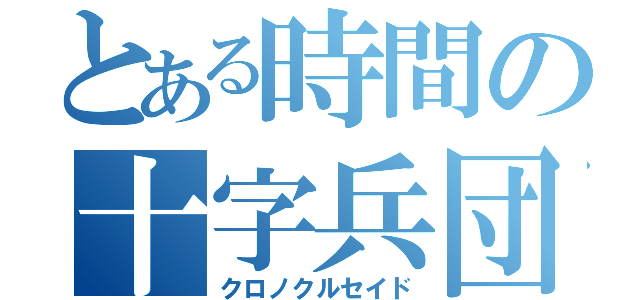 とある時間の十字兵団（クロノクルセイド）