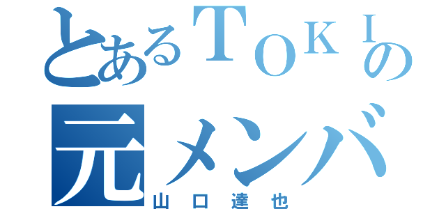 とあるＴＯＫＩＯの元メンバー（山口達也）