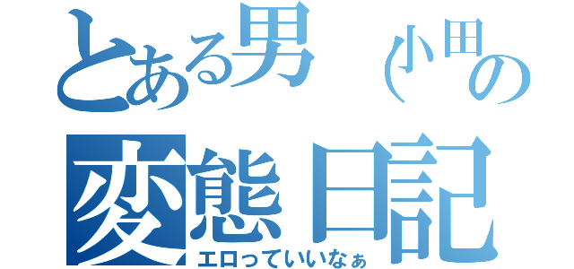 とある男（小田の変態日記（エロっていいなぁ）