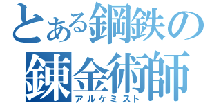 とある鋼鉄の錬金術師（アルケミスト）