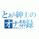 とある紳士のオナ禁録（意味わからん）