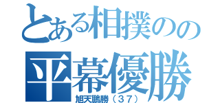 とある相撲のの平幕優勝（旭天鵬勝（３７））