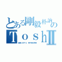 とある剛毅朴訥仁に近しのＴｏｓｈｉ キチガイアラシⅡ（論語に反する 著作権犯罪者）