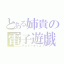 とある姉貴の電子遊戯（アニミーキャス）