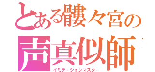 とある髏々宮の声真似師（イミテーションマスター）