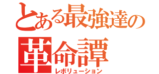 とある最強達の革命譚（レボリューション）