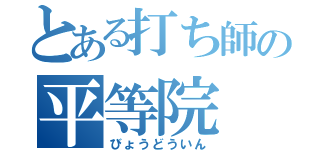 とある打ち師の平等院（びょうどういん）