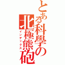 とある科學の北極熊砲Ⅱ（インデックス）