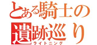 とある騎士の遺跡巡り（ライトニング）