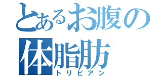 とあるお腹の体脂肪（トリビアン）