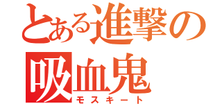 とある進撃の吸血鬼（モスキート）