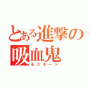 とある進撃の吸血鬼（モスキート）