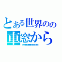 とある世界のの車窓から（  ３／１４（月）は番組を休止し、東日本巨大地震についてお伝えいたします。ご了承ください。 ）