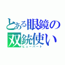 とある眼鏡の双銃使い（ヒューバート）