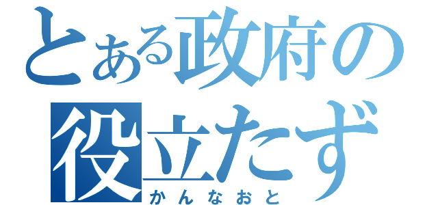 とある政府の役立たず（かんなおと）