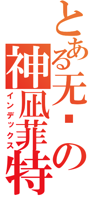 とある无敌の神凪菲特（インデックス）