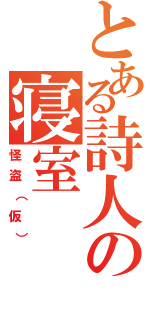 とある詩人の寝室（怪盗（仮））