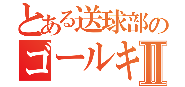 とある送球部のゴールキーパーⅡ（）