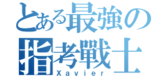 とある最強の指考戰士（Ｘａｖｉｅｒ）