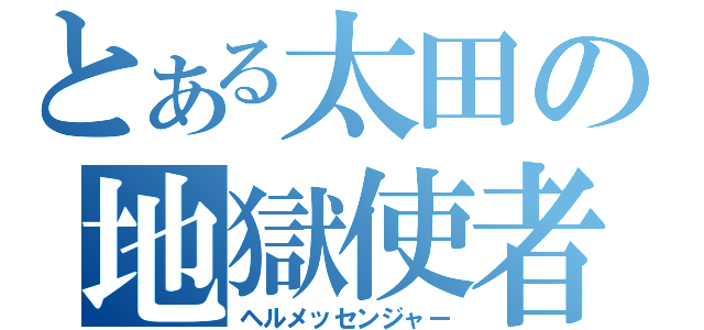 とある太田の地獄使者（ヘルメッセンジャー）