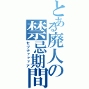 とある廃人の禁忌期間（セツナァァァア）