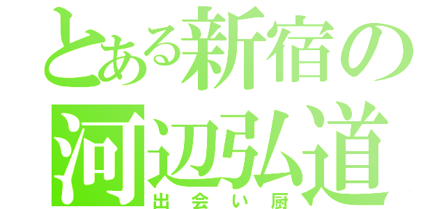 とある新宿の河辺弘道（出会い厨）