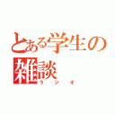 とある学生の雑談（ラジオ）