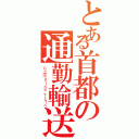 とある首都の通勤輸送（Ｃｏｍｍｕｔｉｎｇ Ｔｒａｉｎ）