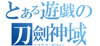 とある遊戯の刀劍神域（ソードアート・オンライン）