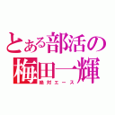 とある部活の梅田一輝（絶対エース）