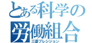 とある科学の労働組合（三菱プレシジョン）