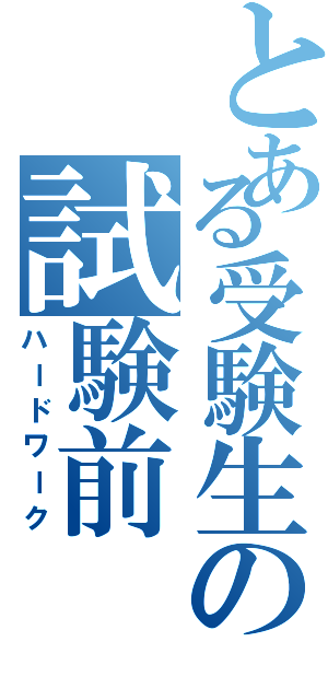 とある受験生の試験前（ハードワーク）