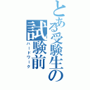 とある受験生の試験前（ハードワーク）