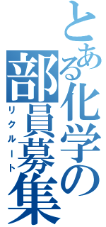 とある化学の部員募集（リクルート）