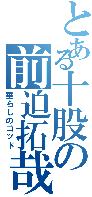 とある十股の前迫拓哉（垂らしのゴッド）