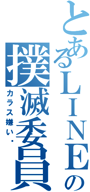 とあるＬＩＮＥの撲滅委員会Ⅱ（カラス嫌い♡）