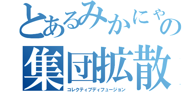 とあるみかにゃの集団拡散（コレクティブディフュージョン）