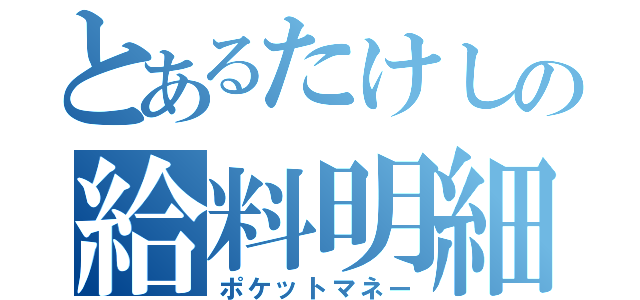 とあるたけしの給料明細（ポケットマネー）