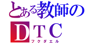 とある教師のＤＴＣ（フクダエル）