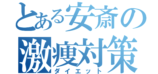 とある安斎の激痩対策（ダイエット）