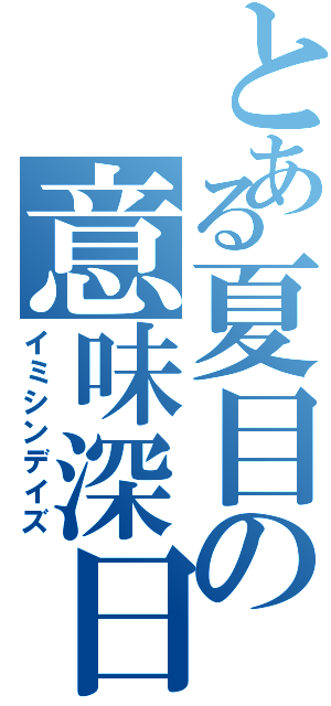 とある夏目の意味深日（イミシンデイズ）