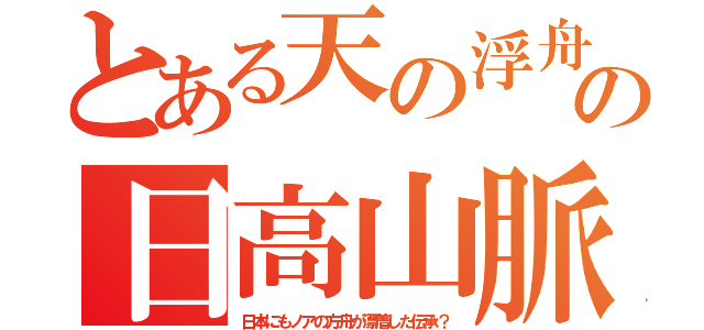 とある天の浮舟の日高山脈（日本にもノアの方舟が漂着した伝承？）