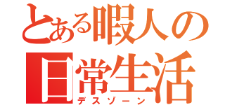 とある暇人の日常生活（デスゾーン）