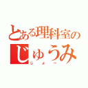 とある理科室のじゅうみん（じょー）