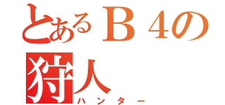 とあるＢ４の狩人（ハンター）